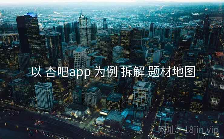以 杏吧app 为例 拆解 题材地图  第2张