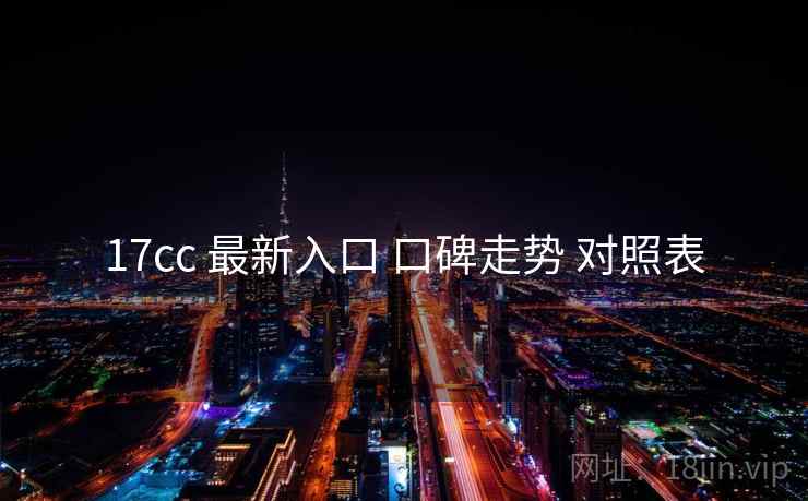 17cc 最新入口 口碑走势 对照表  第2张