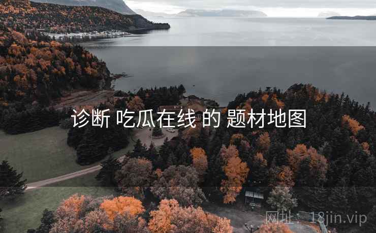 诊断 吃瓜在线 的 题材地图