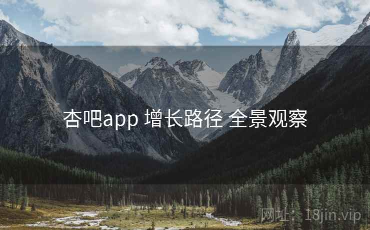 杏吧app 增长路径 全景观察