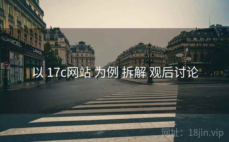 以 17c网站 为例 拆解 观后讨论  第2张